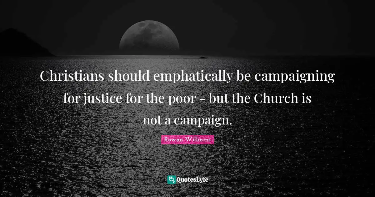 Christians should emphatically be campaigning for justice for the poor - but the Church is not a campaign.