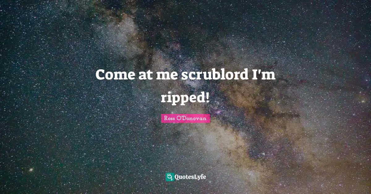 Ross O'Donovan Quotes: "Come at me scrublord I'm ripped!"