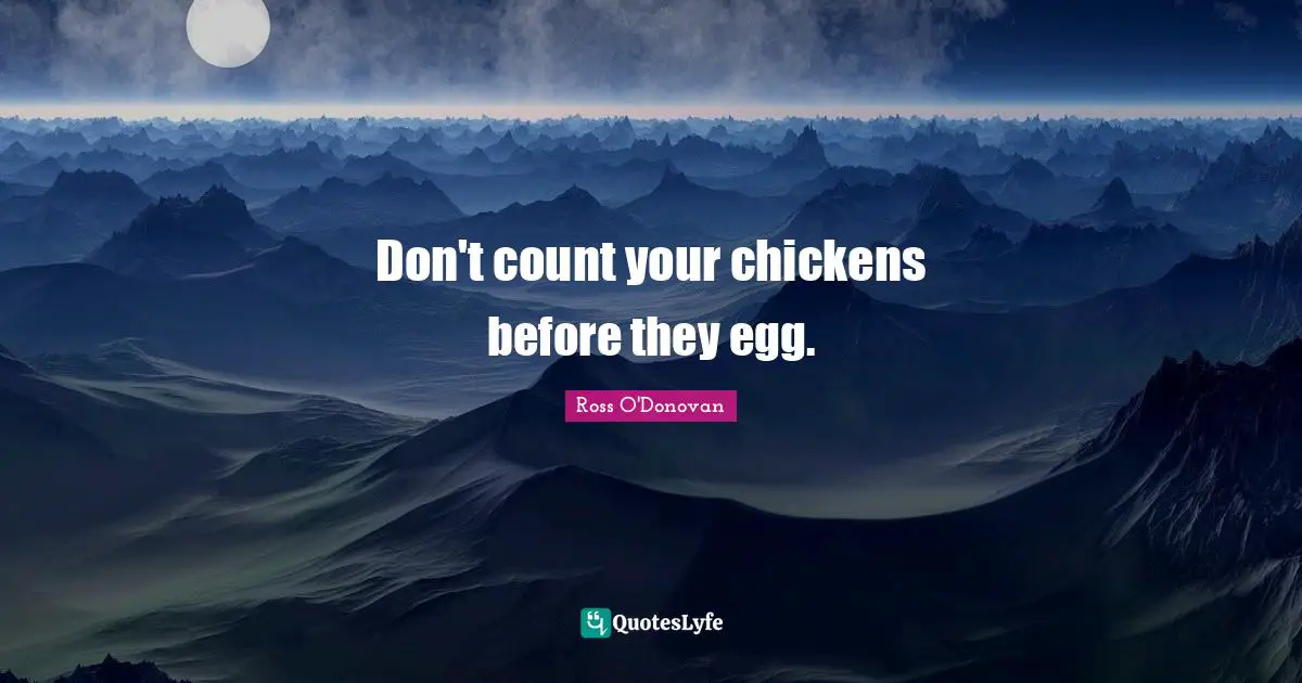 Eggs Quotes: "Don't count your chickens before they egg."