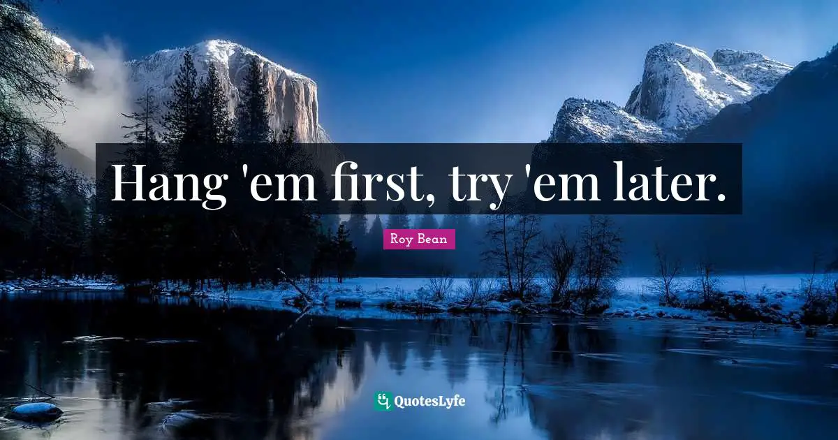 Hang 'em first, try 'em later.