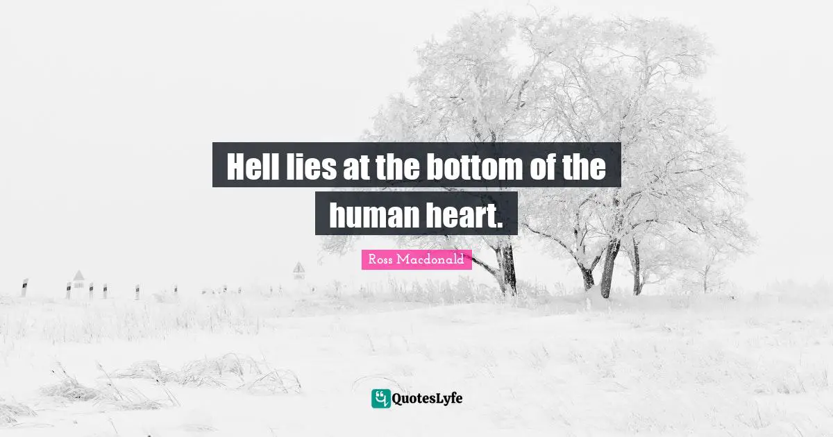 Hell lies at the bottom of the human heart.
