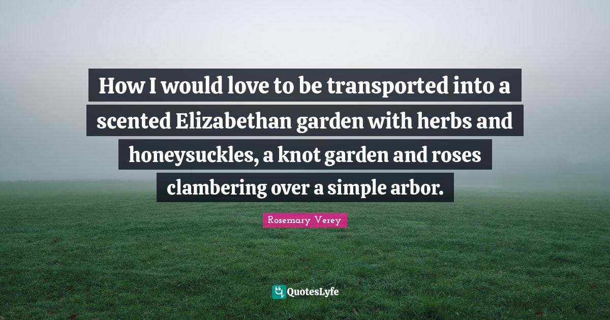 How I would love to be transported into a scented Elizabethan garden w