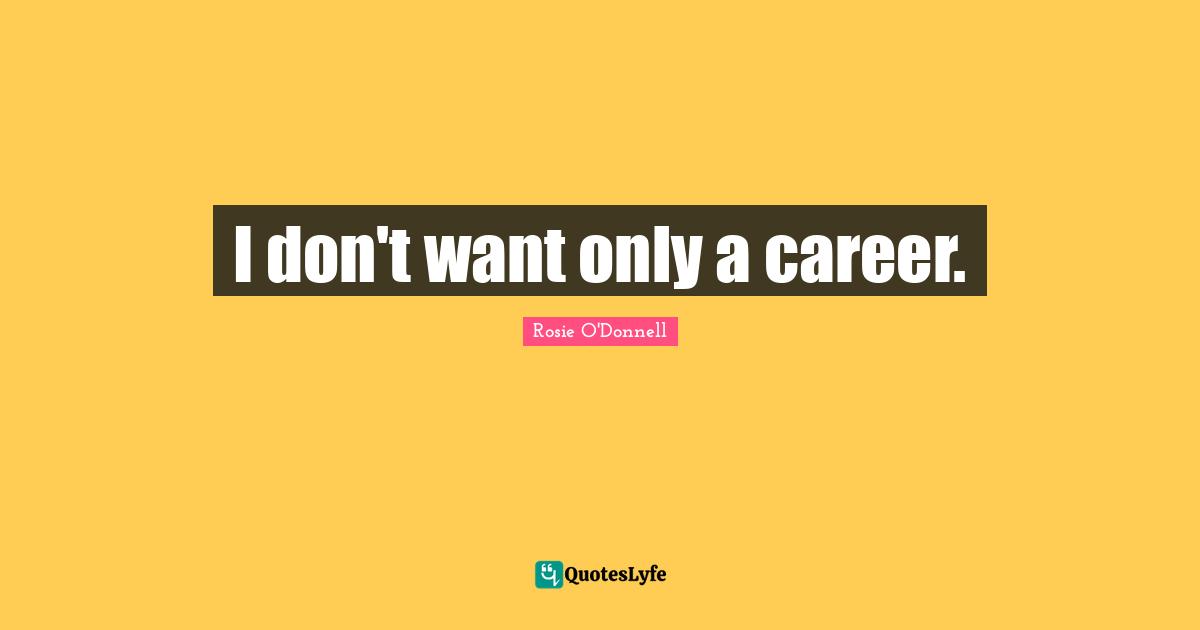 I don't want only a career.