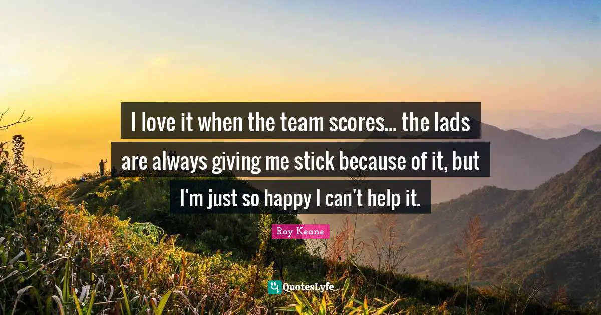 I love it when the team scores... the lads are always giving me stick because of it, but I'm just so happy I can't help it.