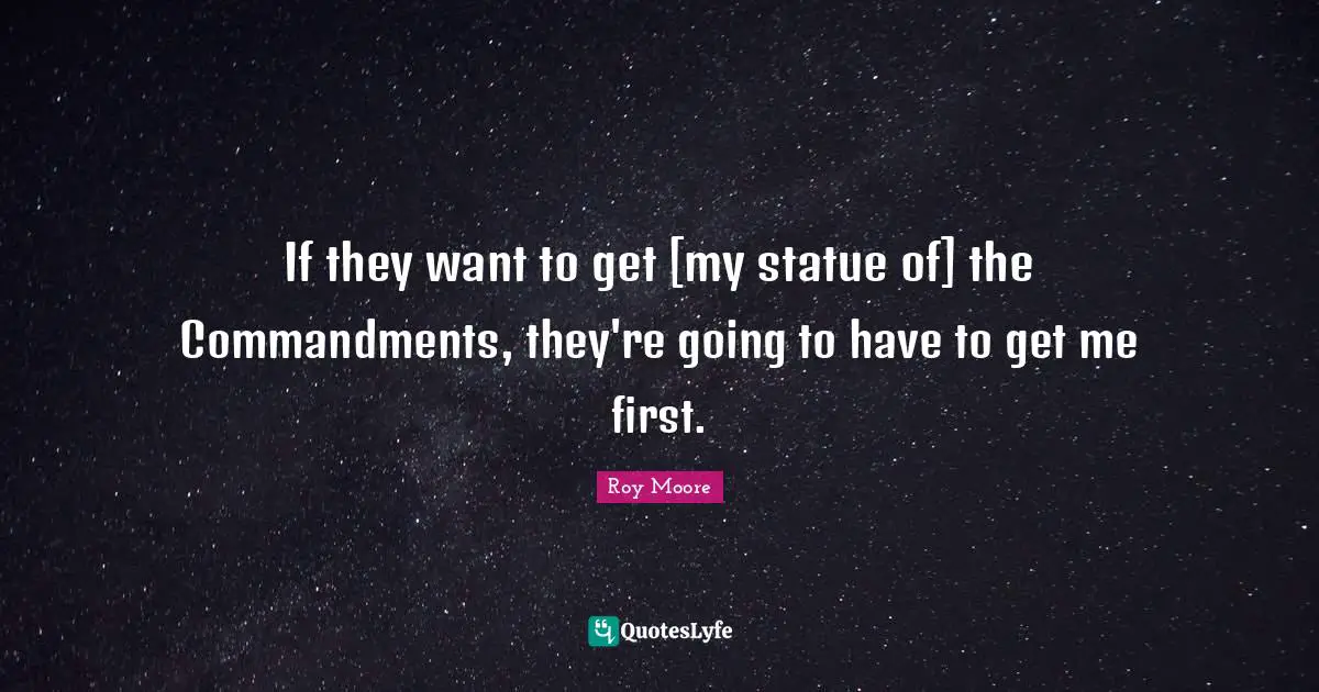 If they want to get [my statue of] the Commandments, they're going to have to get me first.