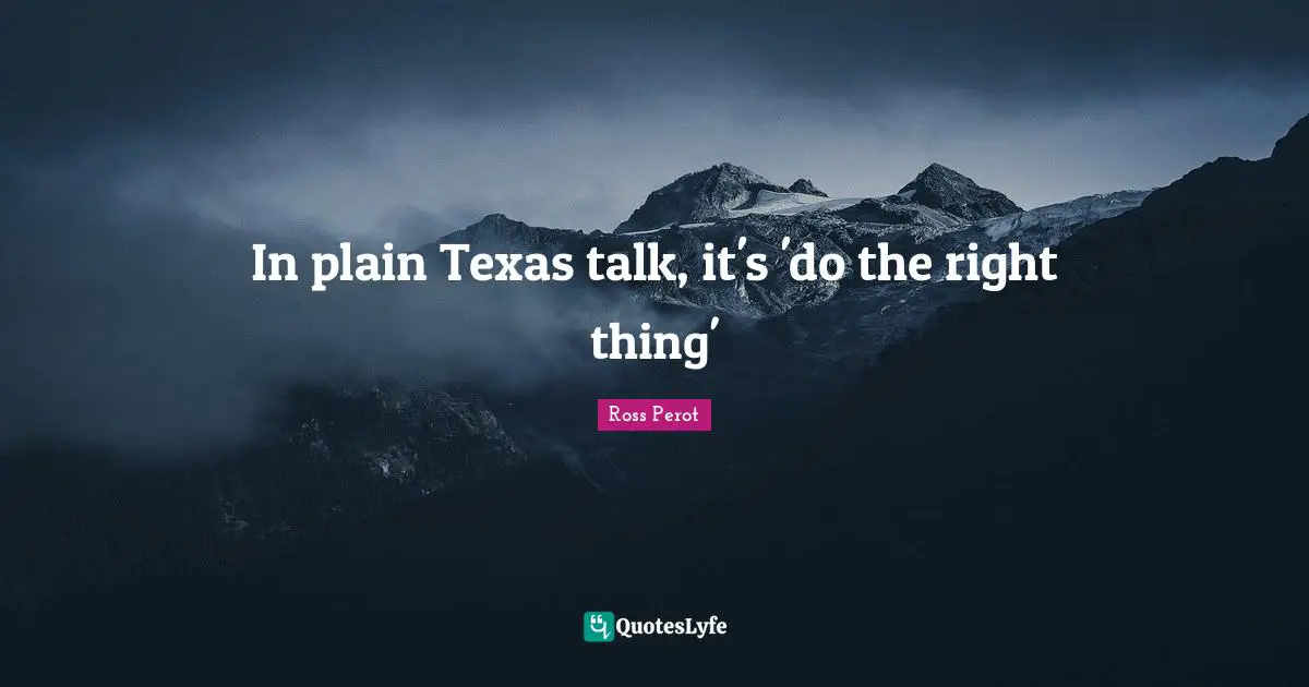 In plain Texas talk, it's 'do the right thing'