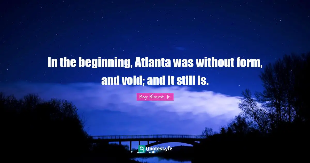 In the beginning, Atlanta was without form, and void; and it still is.