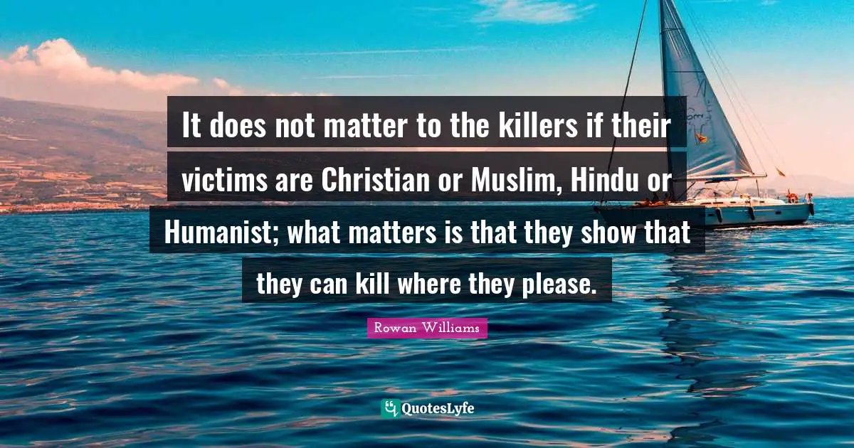 It does not matter to the killers if their victims are Christian or Muslim, Hindu or Humanist; what matters is that they show that they can kill where they please.