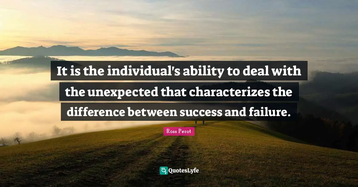 Success And Failure Quotes: "It is the individual's ability to deal with the unexpected that characterizes the difference between success and failure."