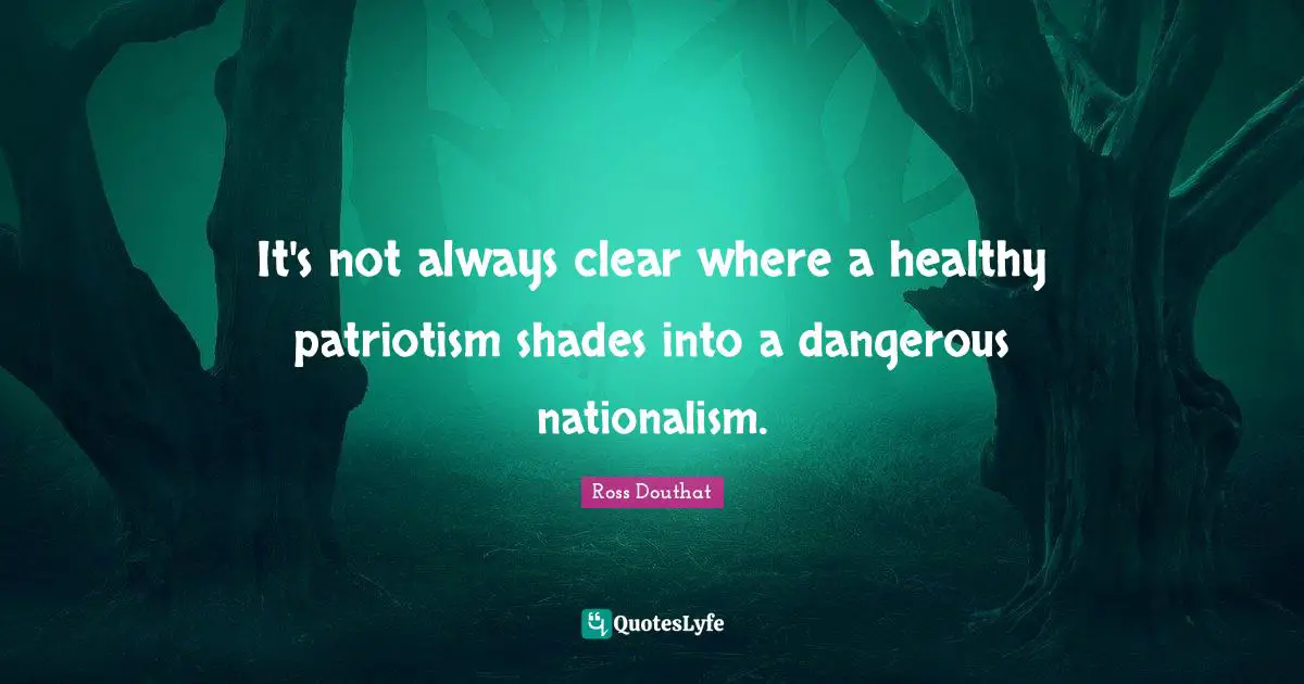 It's not always clear where a healthy patriotism shades into a dangerous nationalism.
