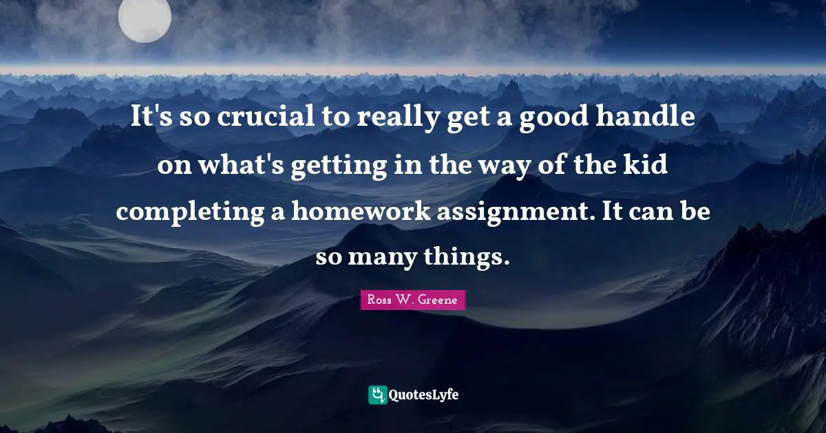 It's so crucial to really get a good handle on what's getting in the way of the kid completing a homework assignment. It can be so many things.