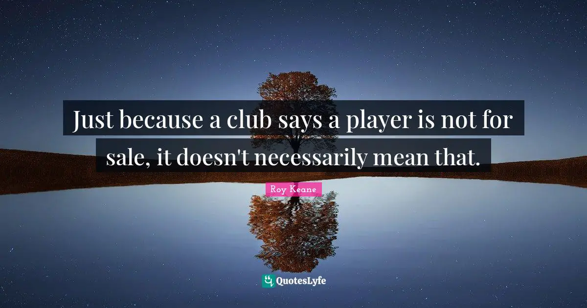 Just because a club says a player is not for sale, it doesn't necessarily mean that.