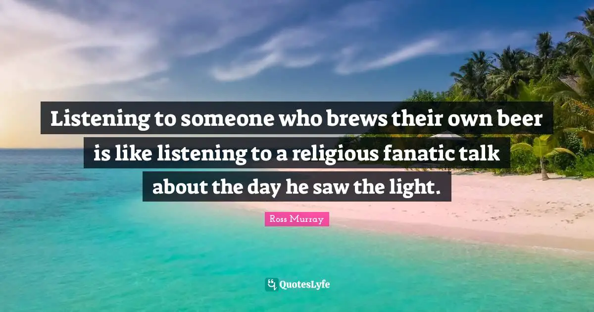 Listening to someone who brews their own beer is like listening to a religious fanatic talk about the day he saw the light.