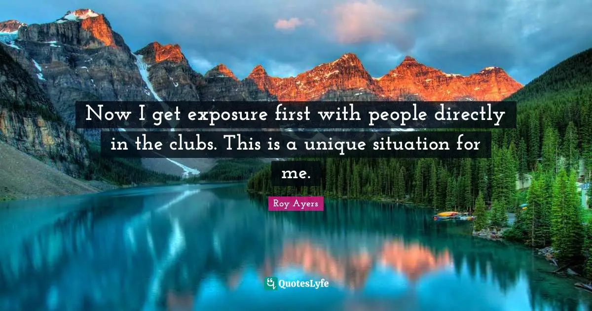 Now I get exposure first with people directly in the clubs. This is a unique situation for me.