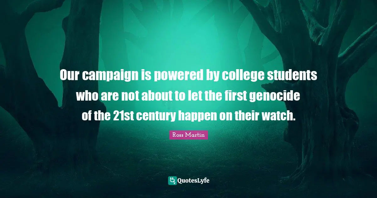 Our campaign is powered by college students who are not about to let the first genocide of the 21st century happen on their watch.