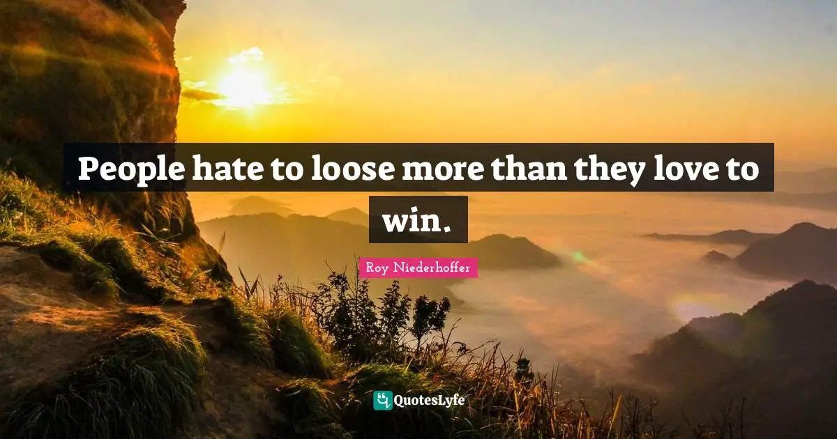 People hate to loose more than they love to win.