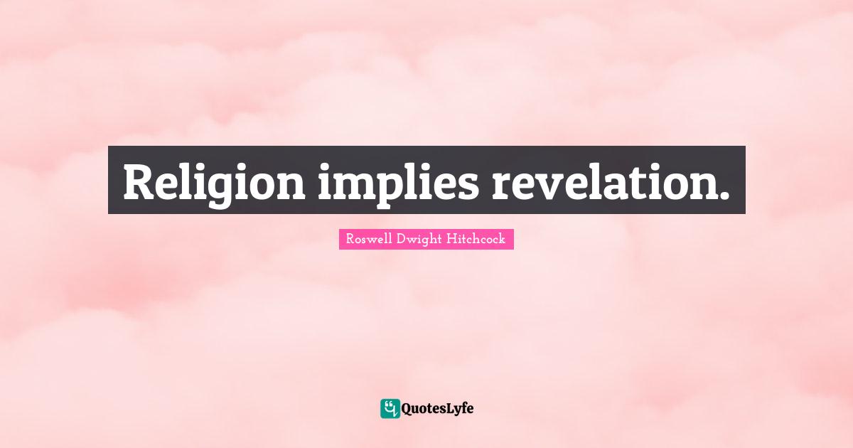 Religion implies revelation.