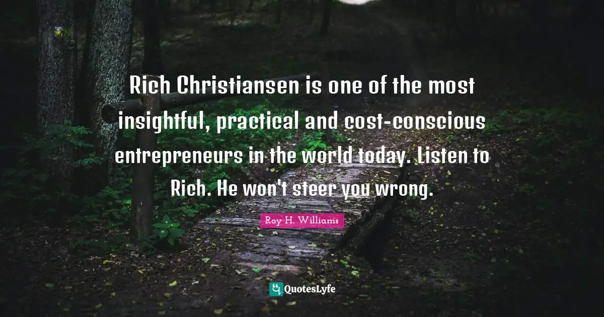 Rich Christiansen is one of the most insightful, practical and cost-conscious entrepreneurs in the world today. Listen to Rich. He won't steer you wrong.