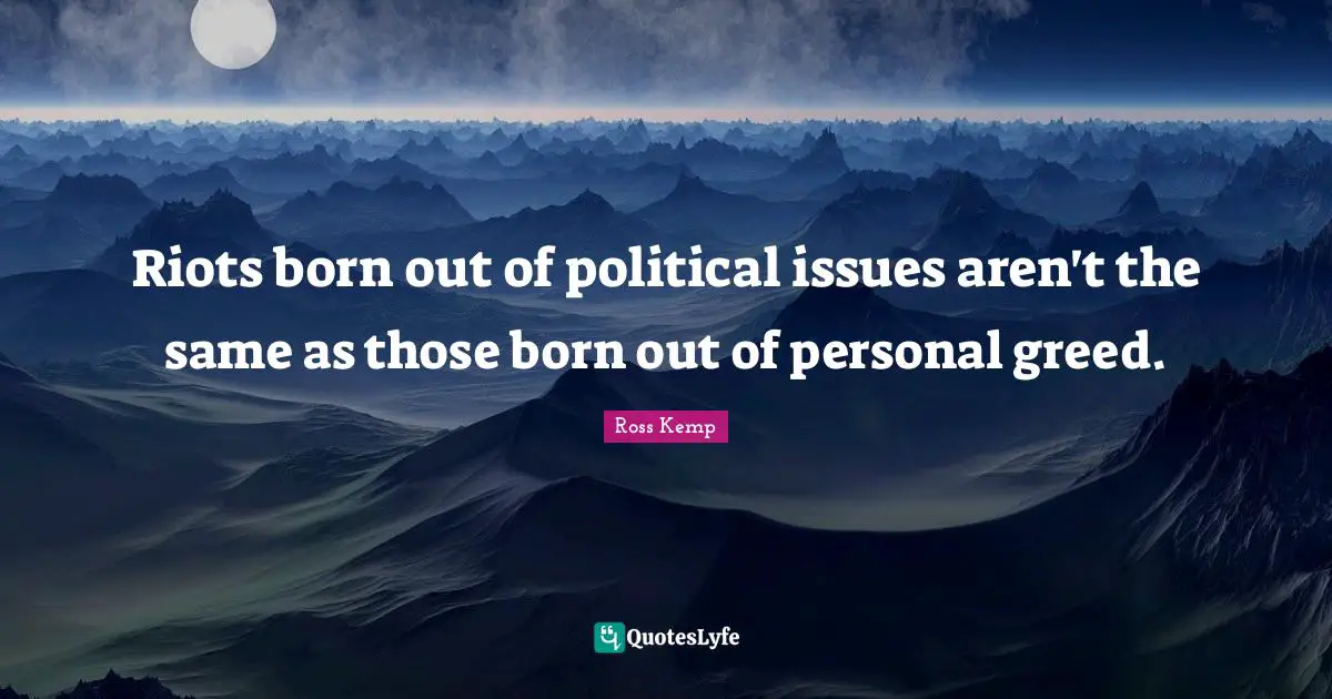 Riots born out of political issues aren't the same as those born out of personal greed.