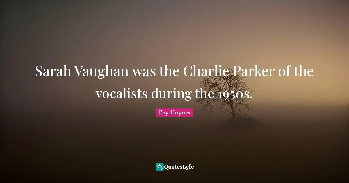 Sarah Vaughan was the Charlie Parker of the vocalists during the 1950s.