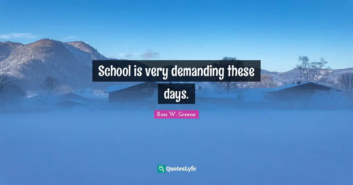 School is very demanding these days.