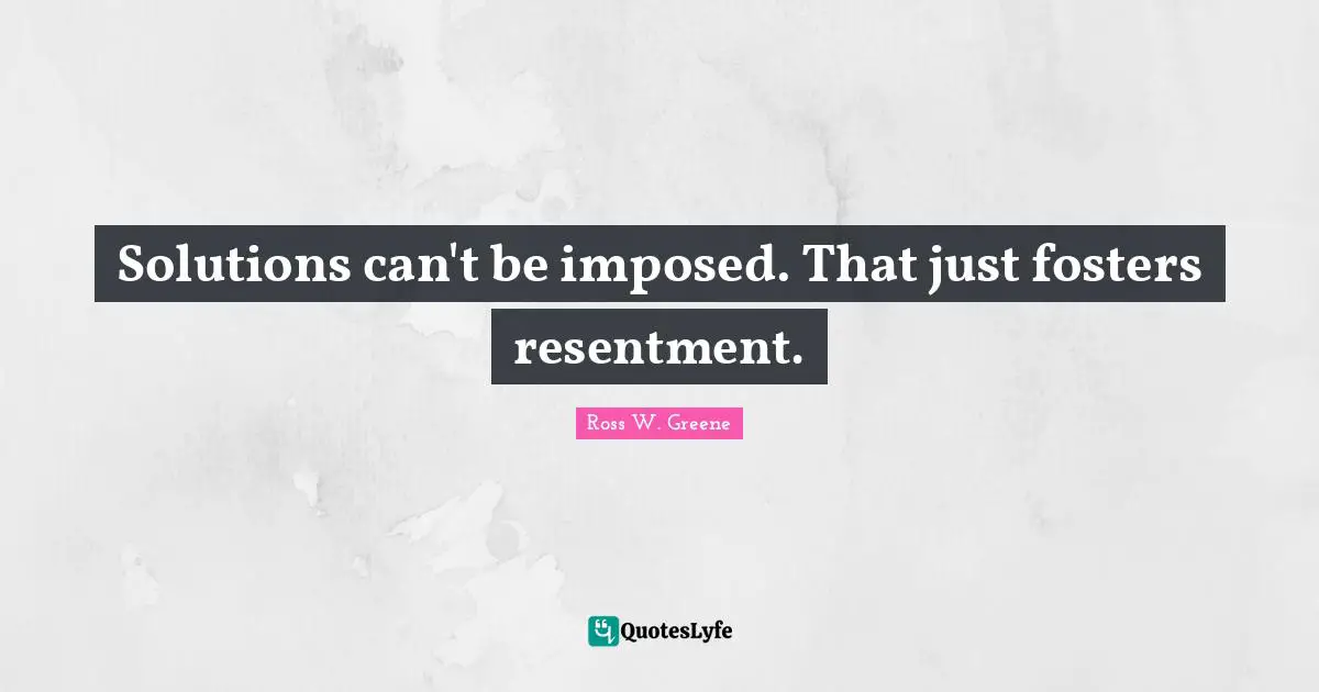 Solutions can't be imposed. That just fosters resentment.