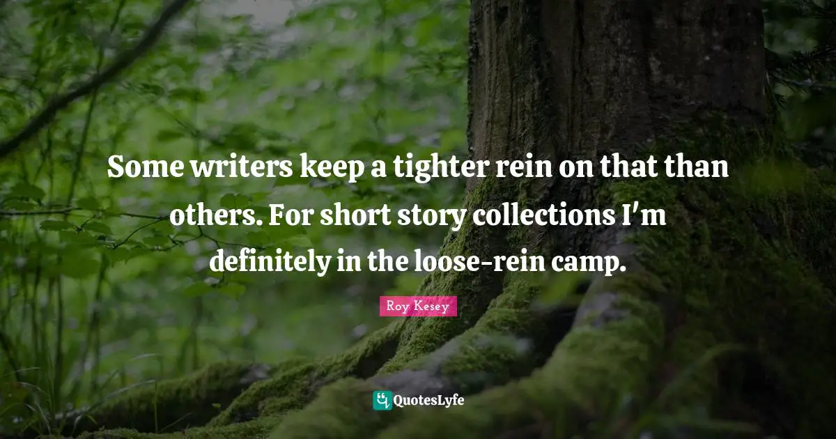 Reins Quotes: "Some writers keep a tighter rein on that than others. For short story collections I'm definitely in the loose-rein camp."