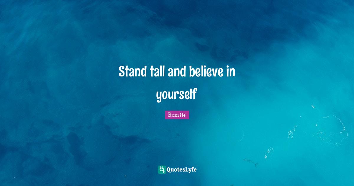 Believe In You Quotes: "Stand tall and believe in yourself"