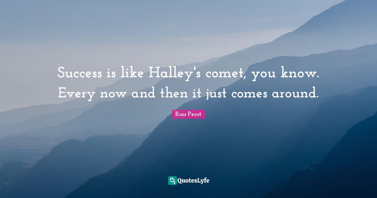 Halley S Comet Quotes: "Success is like Halley's comet, you know. Every now and then it just comes around."