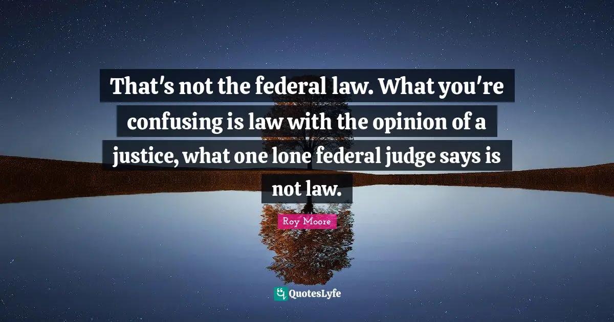 That's not the federal law. What you're confusing is law with the opinion of a justice, what one lone federal judge says is not law.