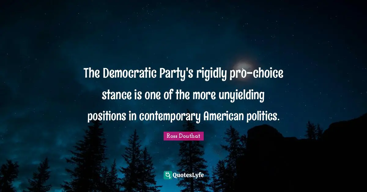 The Democratic Party's rigidly pro-choice stance is one of the more unyielding positions in contemporary American politics.