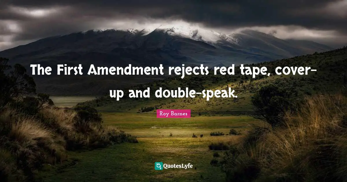 2 Amendment Quotes: "The First Amendment rejects red tape, cover-up and double-speak."