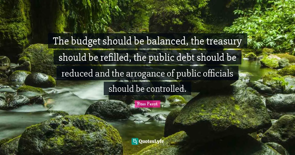 Economy Quotes: "The budget should be balanced, the treasury should be refilled, the public debt should be reduced and the arrogance of public officials should be controlled."