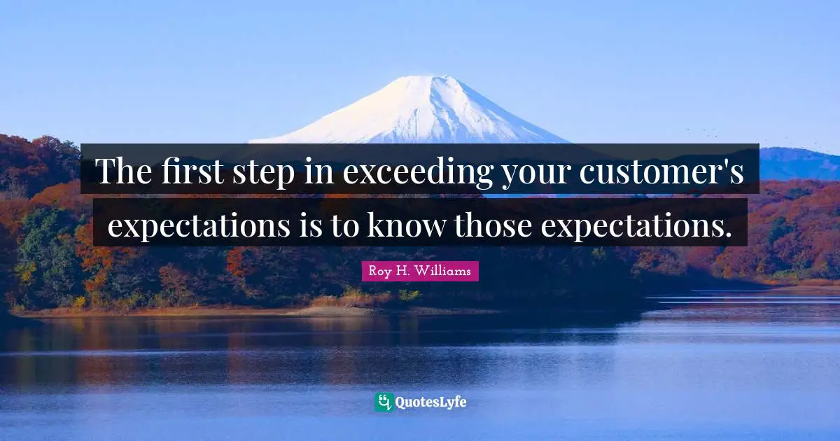 Loyalty Quotes: "The first step in exceeding your customer's expectations is to know those expectations."