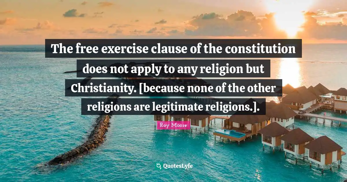 The free exercise clause of the constitution does not apply to any religion but Christianity. [because none of the other religions are legitimate religions.].