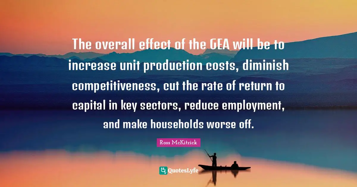 The overall effect of the GEA will be to increase unit production costs, diminish competitiveness, cut the rate of return to capital in key sectors, reduce employment, and make households worse off.