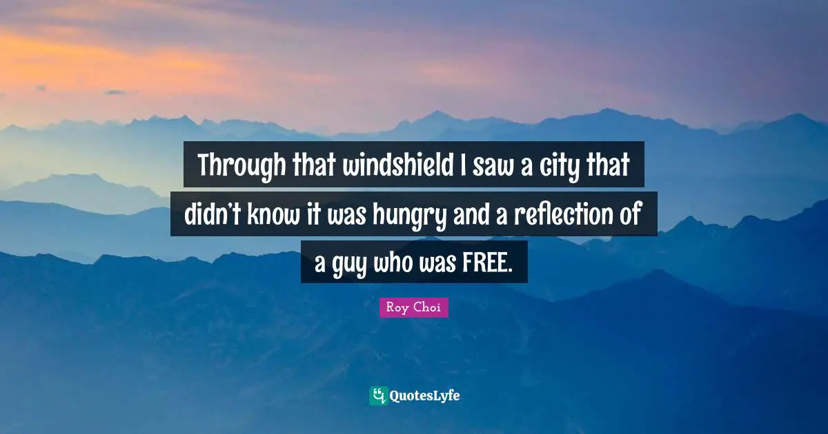 Through that windshield I saw a city that didn’t know it was hungry and a reflection of a guy who was FREE.