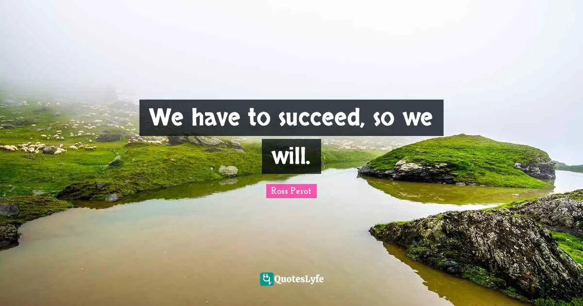 We have to succeed, so we will.