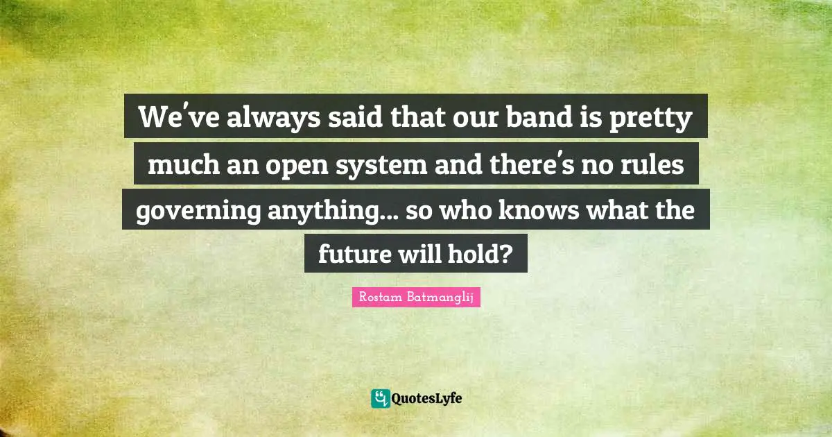 We've always said that our band is pretty much an open system and there's no rules governing anything... so who knows what the future will hold?