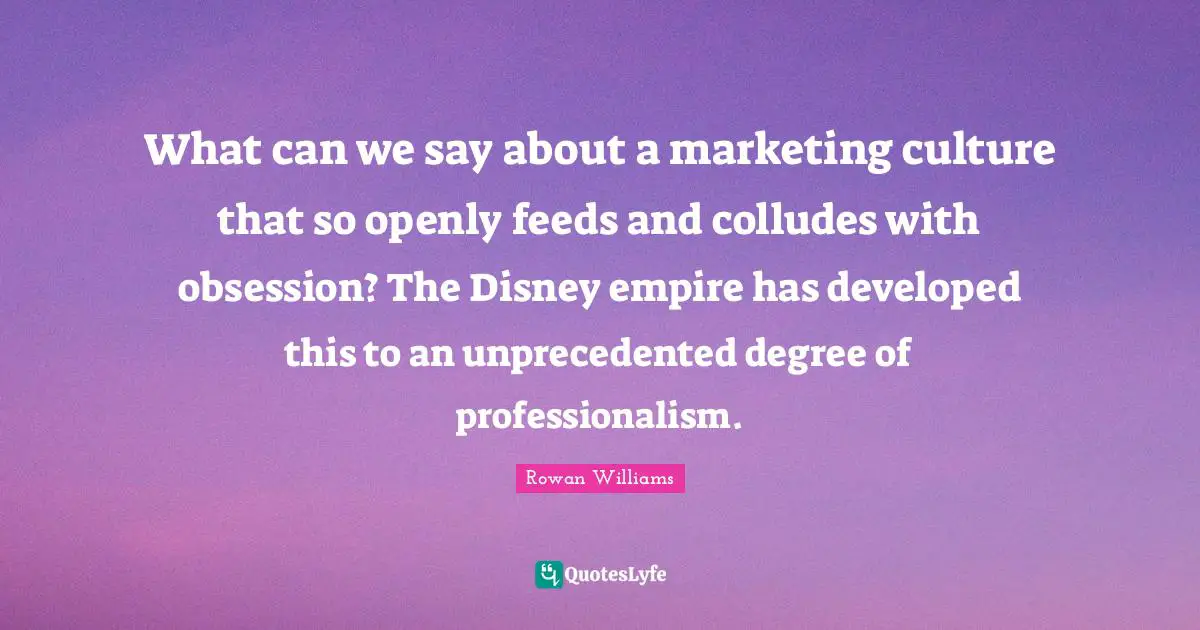 What can we say about a marketing culture that so openly feeds and colludes with obsession? The Disney empire has developed this to an unprecedented degree of professionalism.