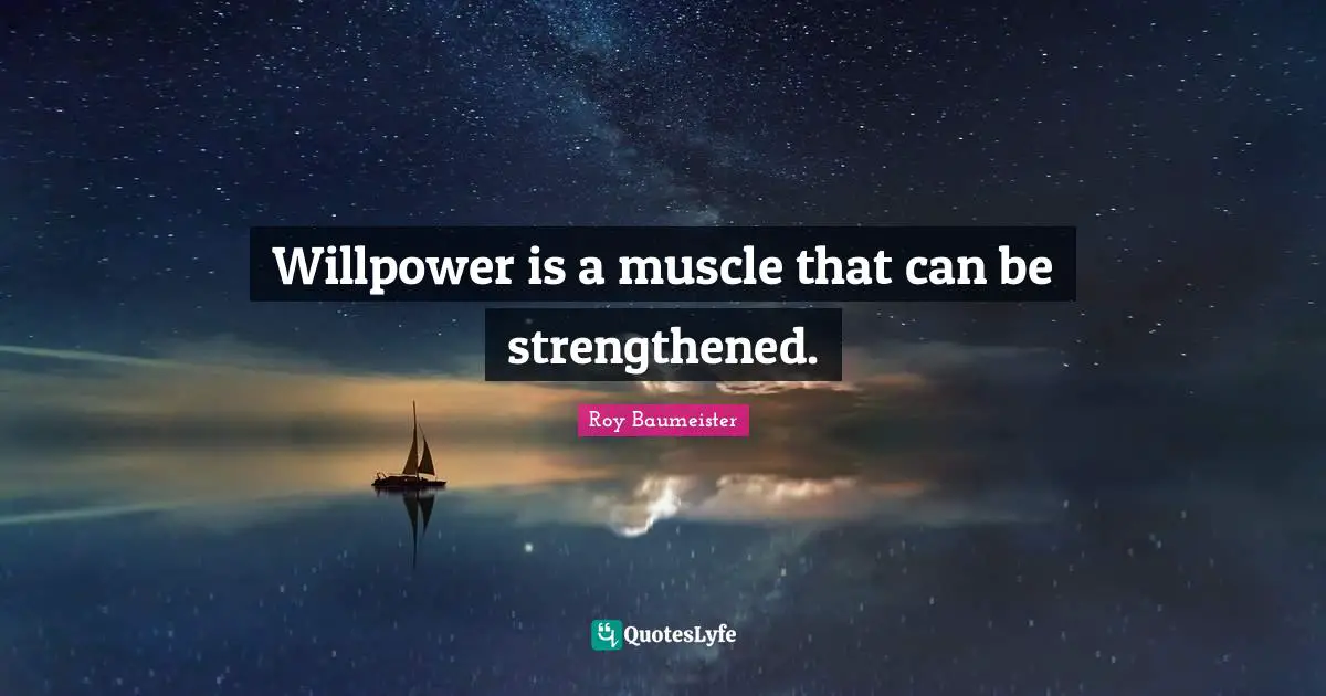 Roy Baumeister Quotes: "Willpower is a muscle that can be strengthened."