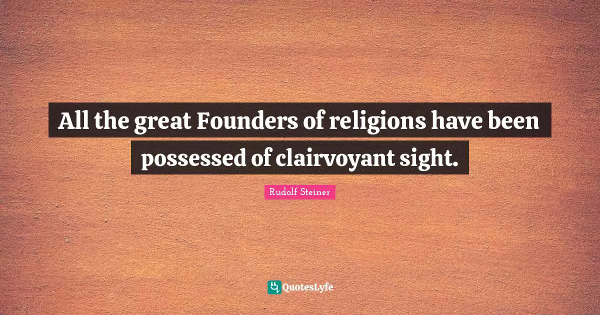 All the great Founders of religions have been possessed of clairvoyant sight.