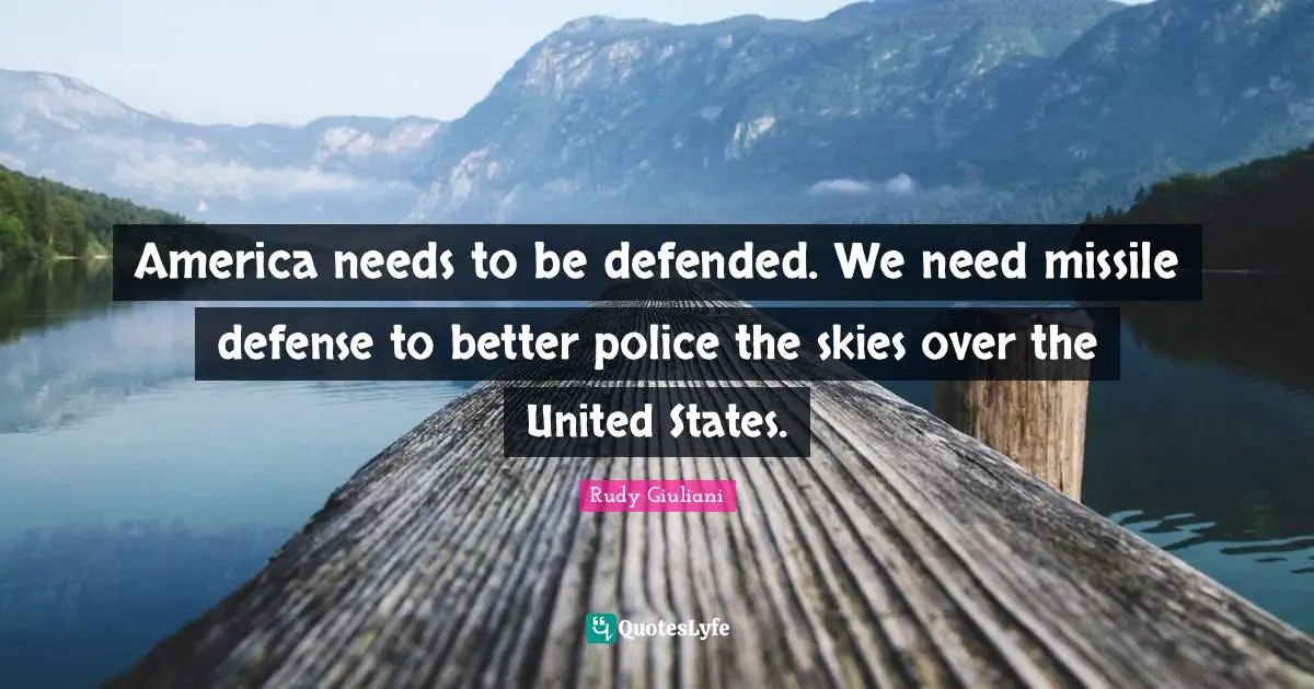 America needs to be defended. We need missile defense to better police the skies over the United States.