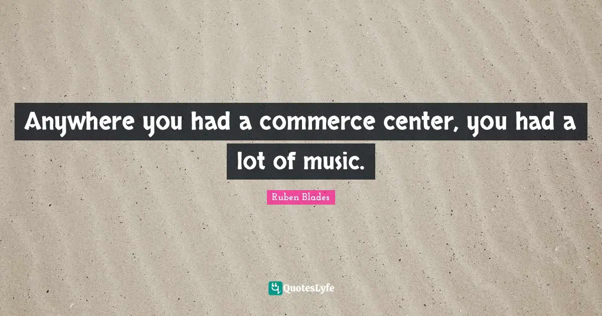 Anywhere you had a commerce center, you had a lot of music.