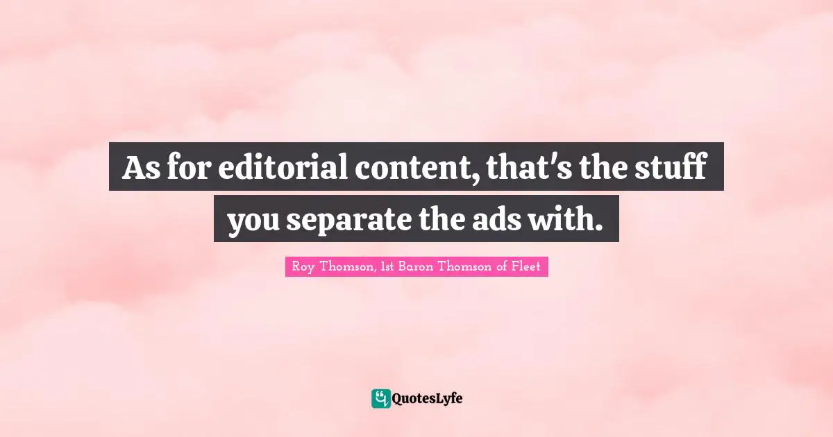 As for editorial content, that's the stuff you separate the ads with.