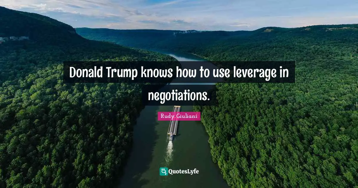 Donald Trump knows how to use leverage in negotiations.