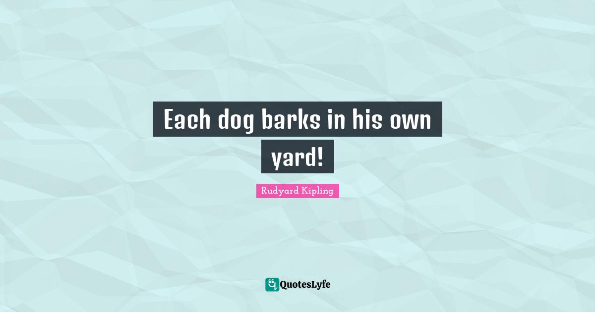 Each dog barks in his own yard!