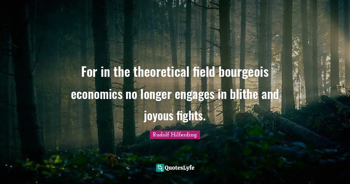 For in the theoretical field bourgeois economics no longer engages in blithe and joyous fights.