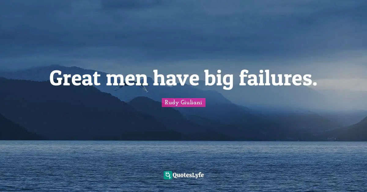 Great men have big failures.