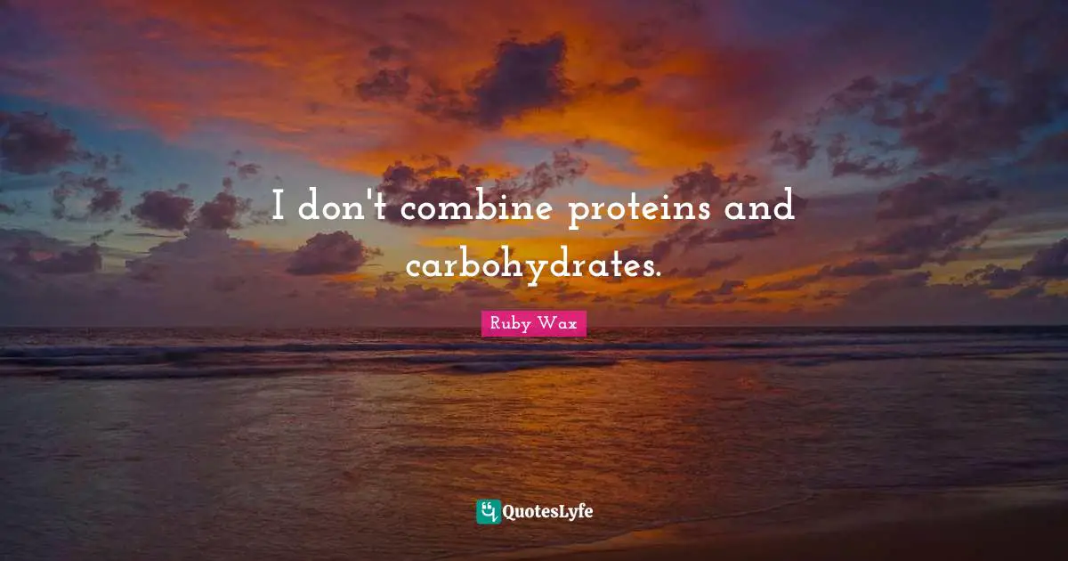 I don't combine proteins and carbohydrates.